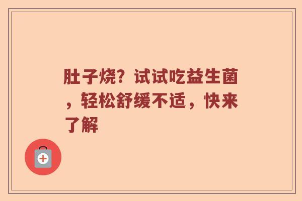 肚子烧？试试吃益生菌，轻松舒缓不适，快来了解