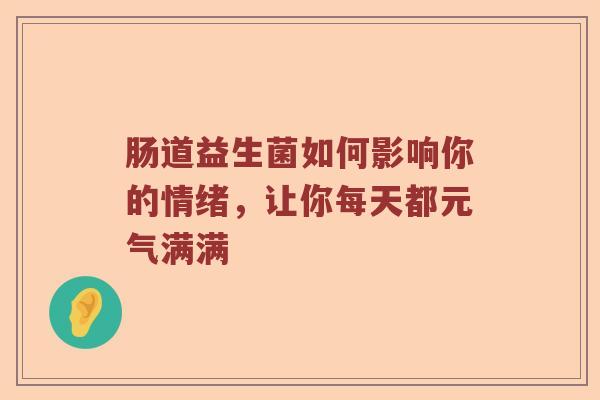 肠道益生菌如何影响你的情绪，让你每天都元气满满