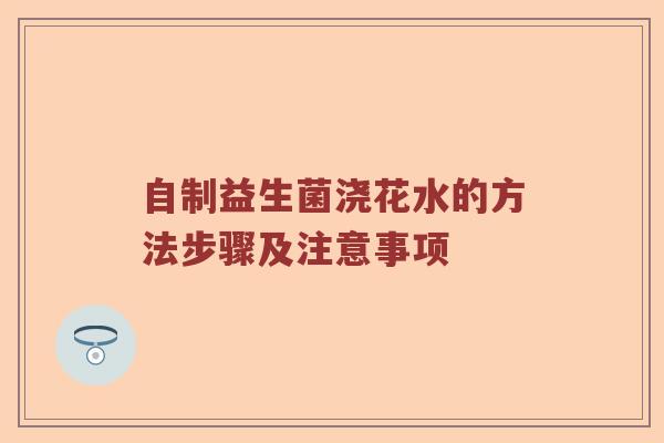 自制益生菌浇花水的方法步骤及注意事项