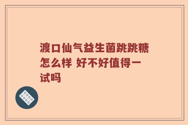 渡口仙气益生菌跳跳糖怎么样 好不好值得一试吗