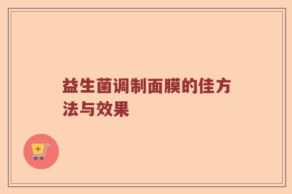 益生菌调制面膜的佳方法与效果