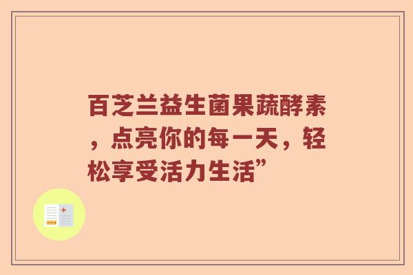 百芝兰益生菌果蔬酵素，点亮你的每一天，轻松享受活力生活”