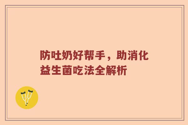 防吐奶好帮手，助消化益生菌吃法全解析