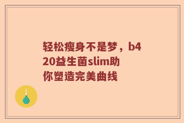 轻松瘦身不是梦，b420益生菌slim助你塑造完美曲线